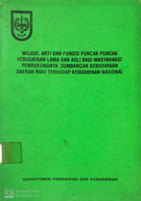 Wujud, Arti dan Fungsi Puncak-Puncak Kebudayaan Lama dan Asli Bagi Masyarakat Pendukungnya : Sumbangan Kebudayaan Daerah Riau Terhadap Kebudayaan Nasional