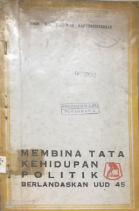 Membina Tata Kehidupan Politik Berlandasan UUD 45