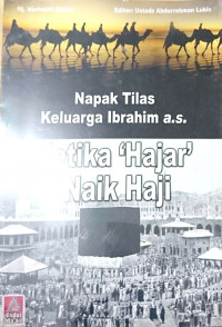 Napak Tilas Keluarga Ibrahim a.s Ketika 'Hajar' naik Haji